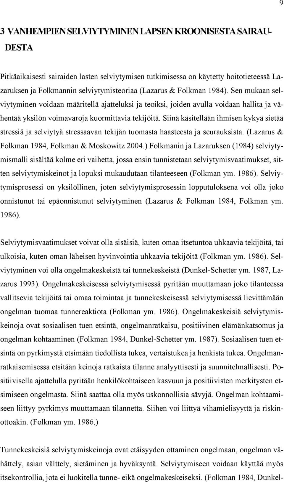 Siinä käsitellään ihmisen kykyä sietää stressiä ja selviytyä stressaavan tekijän tuomasta haasteesta ja seurauksista. (Lazarus & Folkman 1984, Folkman & Moskowitz 2004.