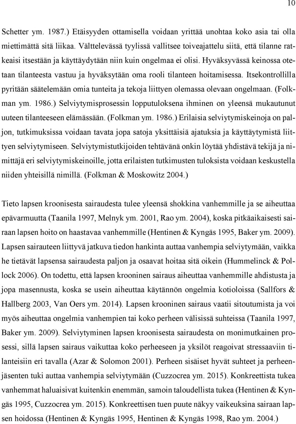 Hyväksyvässä keinossa otetaan tilanteesta vastuu ja hyväksytään oma rooli tilanteen hoitamisessa. Itsekontrollilla pyritään säätelemään omia tunteita ja tekoja liittyen olemassa olevaan ongelmaan.