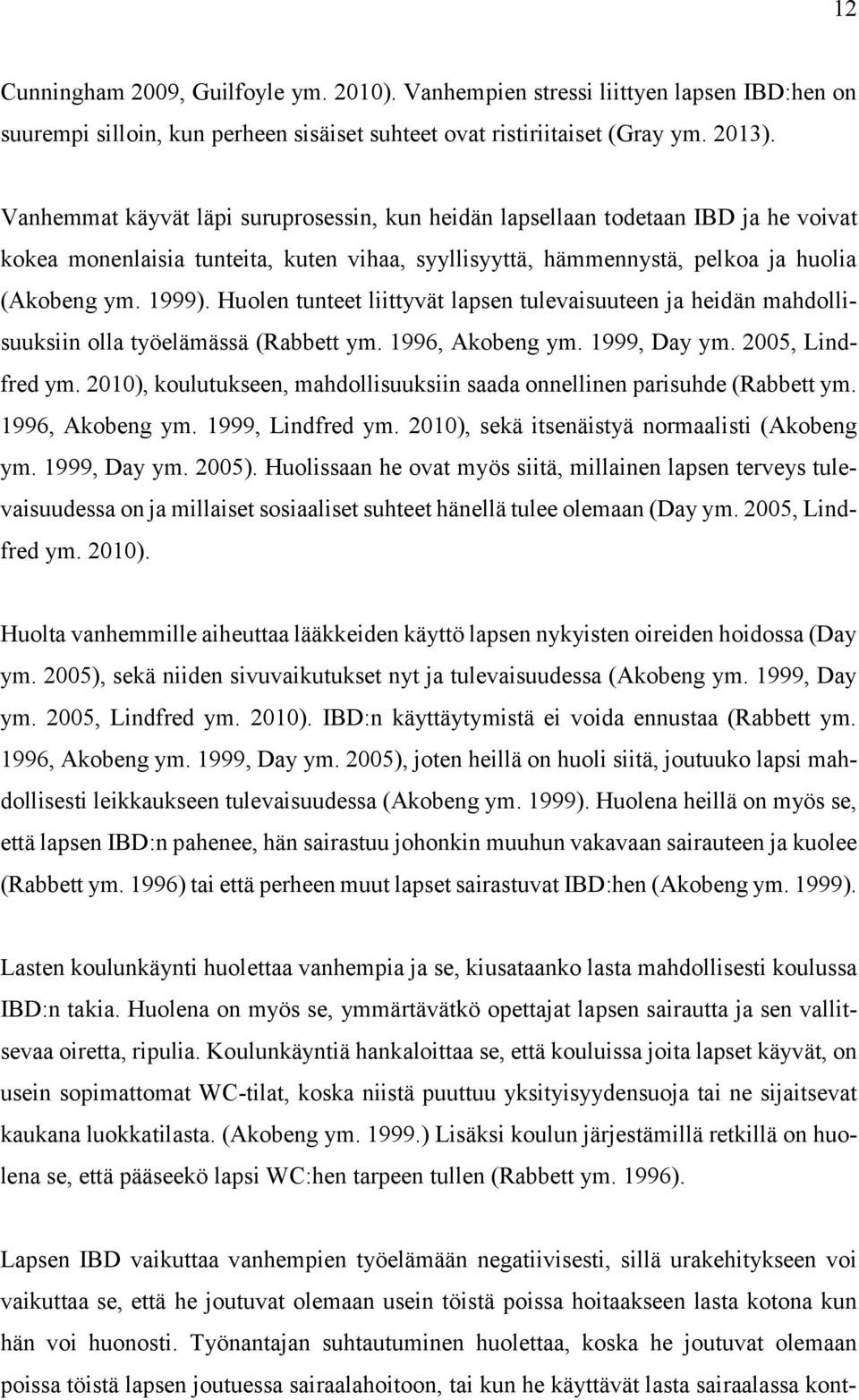 Huolen tunteet liittyvät lapsen tulevaisuuteen ja heidän mahdollisuuksiin olla työelämässä (Rabbett ym. 1996, Akobeng ym. 1999, Day ym. 2005, Lindfred ym.