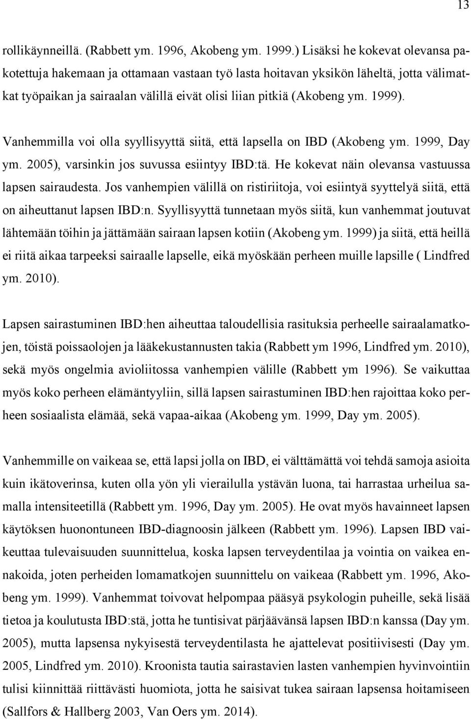 Vanhemmilla voi olla syyllisyyttä siitä, että lapsella on IBD (Akobeng ym. 1999, Day ym. 2005), varsinkin jos suvussa esiintyy IBD:tä. He kokevat näin olevansa vastuussa lapsen sairaudesta.