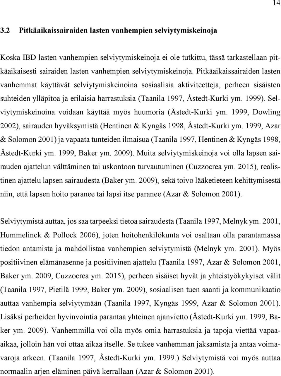 Pitkäaikaissairaiden lasten vanhemmat käyttävät selviytymiskeinoina sosiaalisia aktiviteetteja, perheen sisäisten suhteiden ylläpitoa ja erilaisia harrastuksia (Taanila 1997, Åstedt-Kurki ym. 1999).