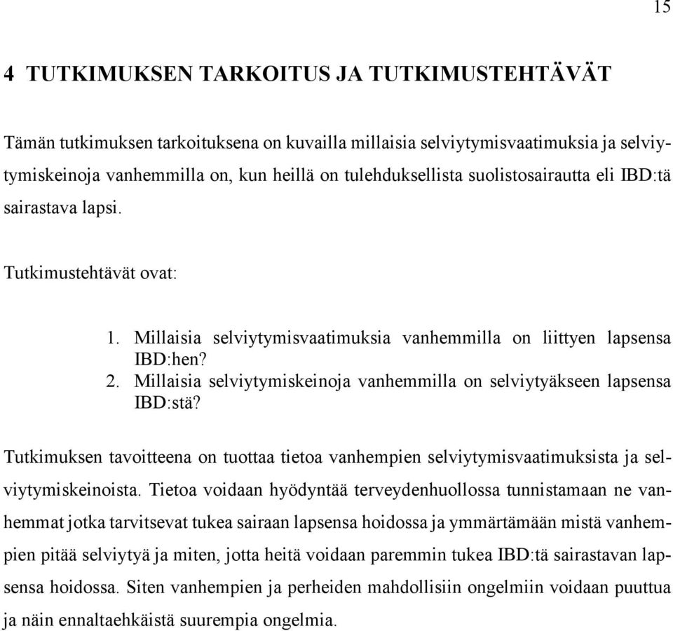 Millaisia selviytymiskeinoja vanhemmilla on selviytyäkseen lapsensa IBD:stä? Tutkimuksen tavoitteena on tuottaa tietoa vanhempien selviytymisvaatimuksista ja selviytymiskeinoista.