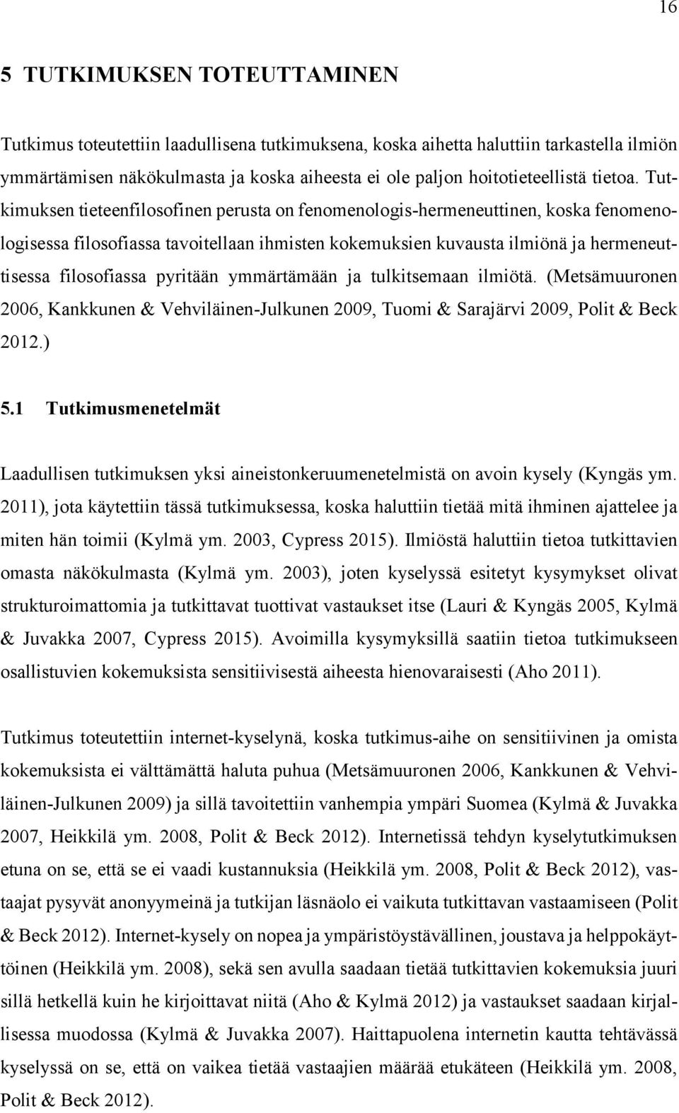 Tutkimuksen tieteenfilosofinen perusta on fenomenologis-hermeneuttinen, koska fenomenologisessa filosofiassa tavoitellaan ihmisten kokemuksien kuvausta ilmiönä ja hermeneuttisessa filosofiassa