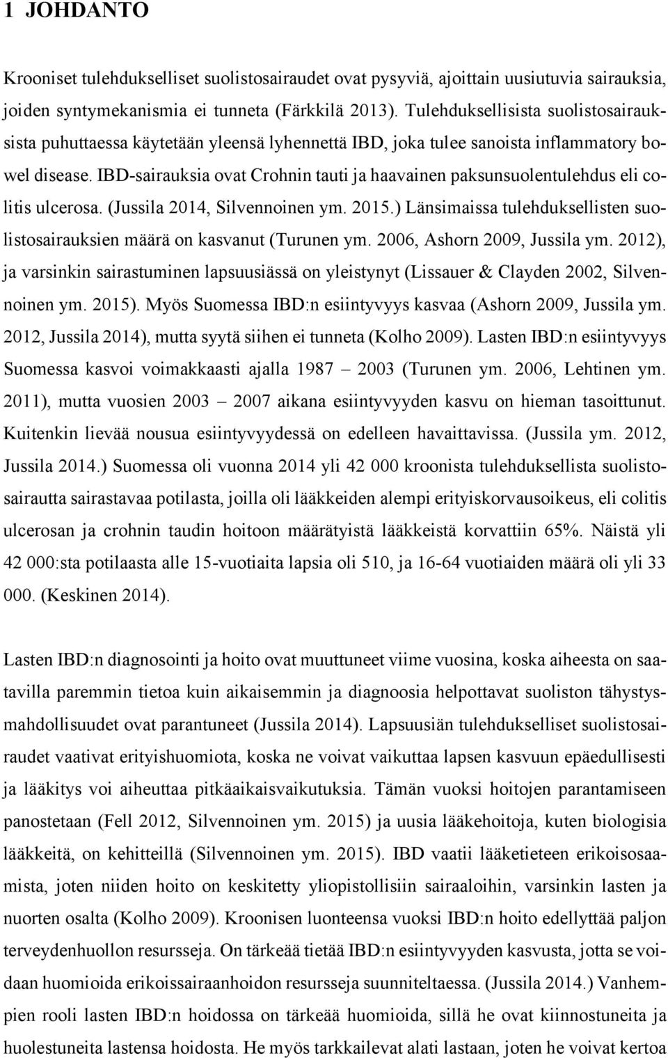 IBD-sairauksia ovat Crohnin tauti ja haavainen paksunsuolentulehdus eli colitis ulcerosa. (Jussila 2014, Silvennoinen ym. 2015.