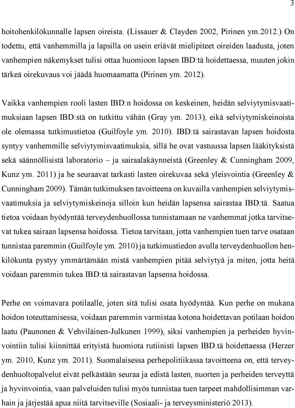 voi jäädä huomaamatta (Pirinen ym. 2012). Vaikka vanhempien rooli lasten IBD:n hoidossa on keskeinen, heidän selviytymisvaatimuksiaan lapsen IBD:stä on tutkittu vähän (Gray ym.