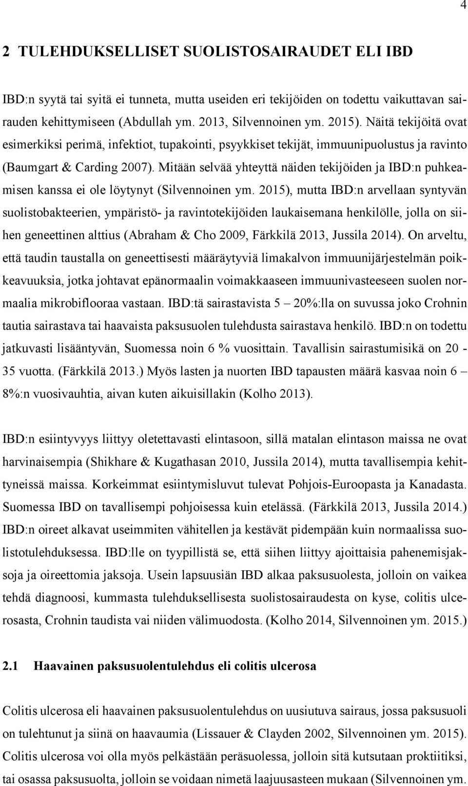 Mitään selvää yhteyttä näiden tekijöiden ja IBD:n puhkeamisen kanssa ei ole löytynyt (Silvennoinen ym.