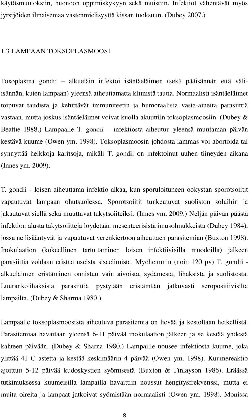 Normaalisti isäntäeläimet toipuvat taudista ja kehittävät immuniteetin ja humoraalisia vasta-aineita parasiittiä vastaan, mutta joskus isäntäeläimet voivat kuolla akuuttiin toksoplasmoosiin.