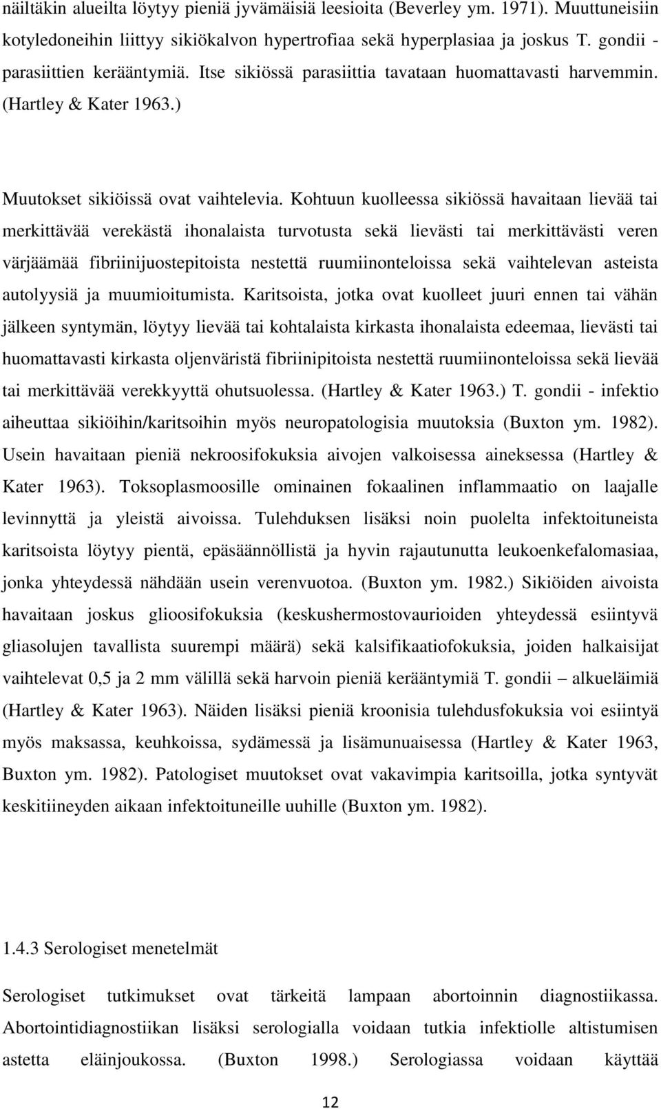 Kohtuun kuolleessa sikiössä havaitaan lievää tai merkittävää verekästä ihonalaista turvotusta sekä lievästi tai merkittävästi veren värjäämää fibriinijuostepitoista nestettä ruumiinonteloissa sekä