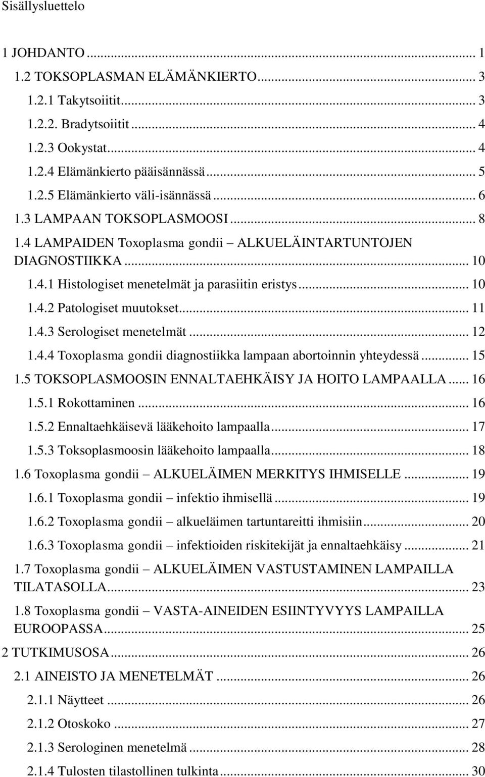 .. 11 1.4.3 Serologiset menetelmät... 12 1.4.4 Toxoplasma gondii diagnostiikka lampaan abortoinnin yhteydessä... 15 1.5 TOKSOPLASMOOSIN ENNALTAEHKÄISY JA HOITO LAMPAALLA... 16 1.5.1 Rokottaminen.