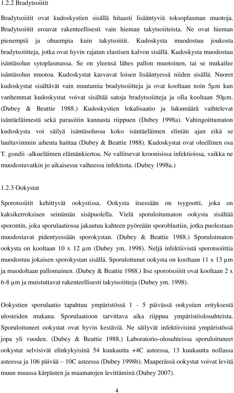 Kudoskysta muodostuu isäntäsolun sytoplasmassa. Se on yleensä lähes pallon muotoinen, tai se mukailee isäntäsolun muotoa. Kudoskystat kasvavat loisen lisääntyessä niiden sisällä.