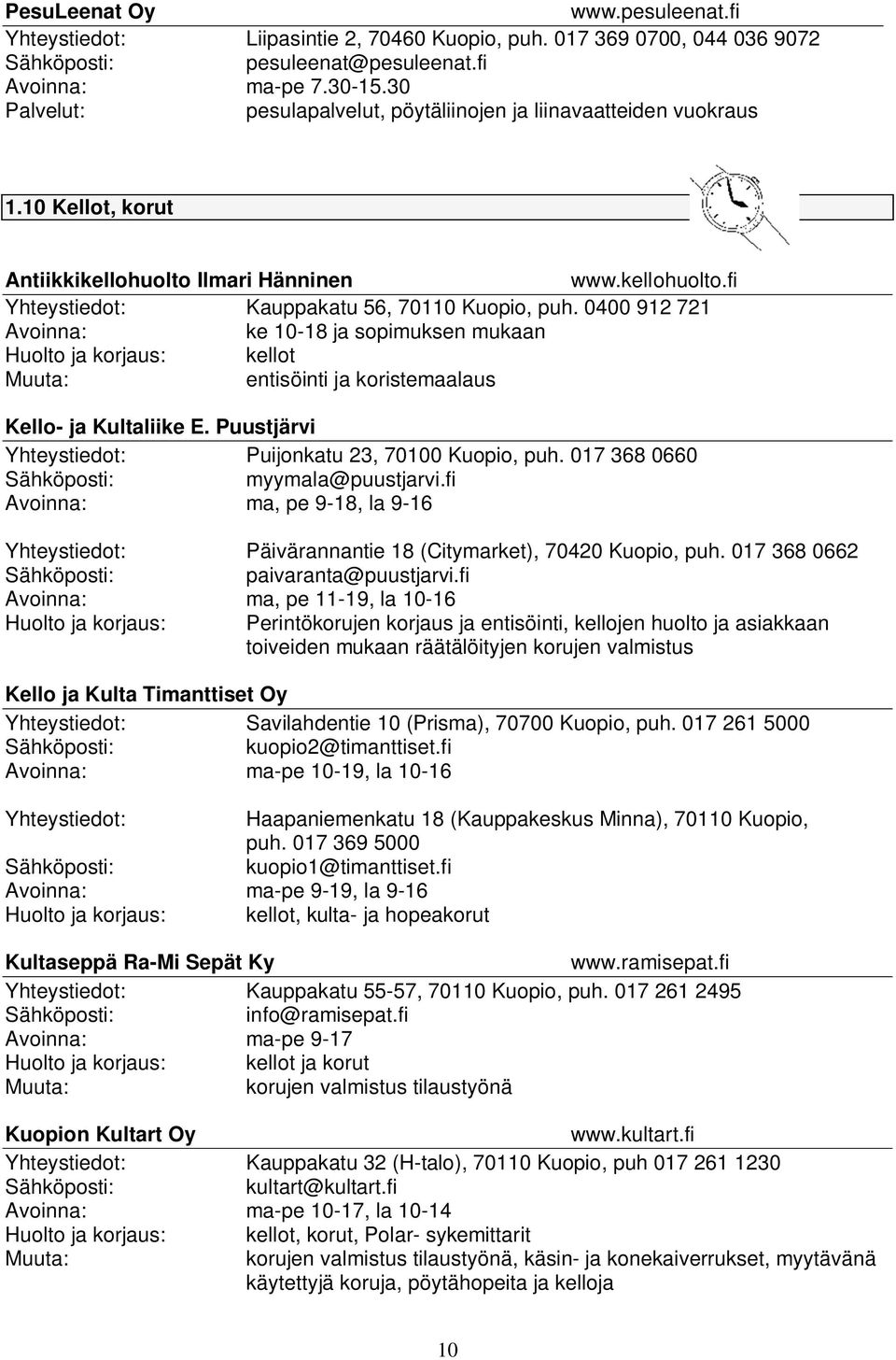 0400 912 721 Avoinna: ke 10-18 ja sopimuksen mukaan Huolto ja korjaus: kellot entisöinti ja koristemaalaus Kello- ja Kultaliike E. Puustjärvi Yhteystiedot: Puijonkatu 23, 70100 Kuopio, puh.