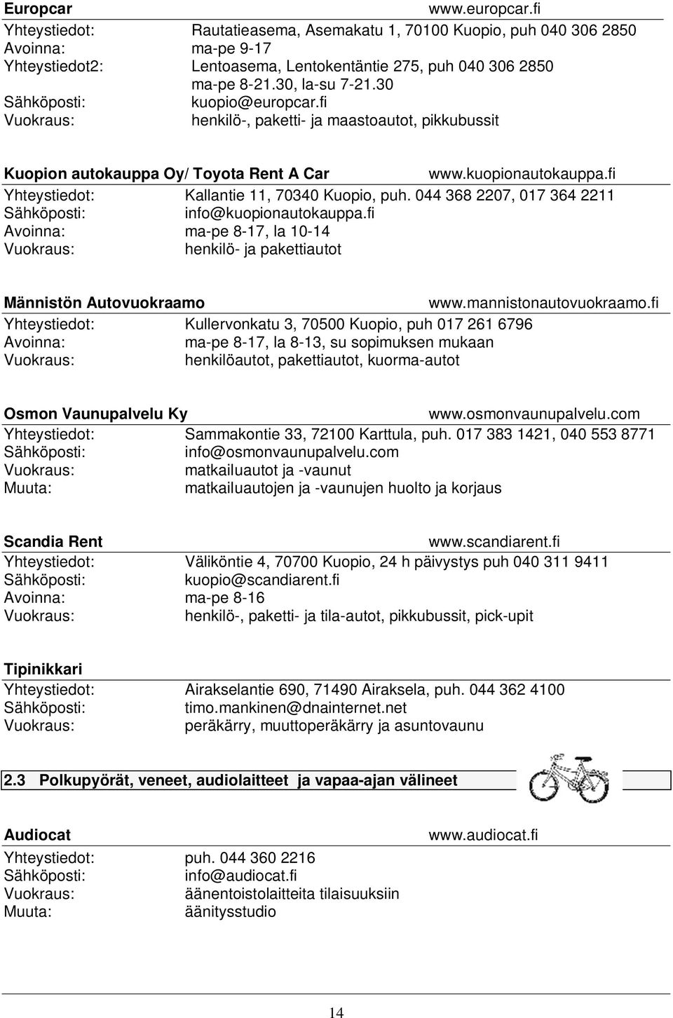 044 368 2207, 017 364 2211 info@kuopionautokauppa.fi Avoinna: ma-pe 8-17, la 10-14 henkilö- ja pakettiautot Männistön Autovuokraamo www.mannistonautovuokraamo.