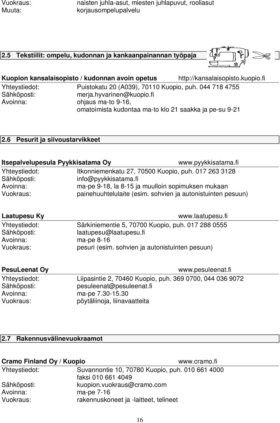 044 718 4755 merja.hyvarinen@kuopio.fi Avoinna: ohjaus ma-to 9-16, omatoimista kudontaa ma-to klo 21 saakka ja pe-su 9-21 2.6 Pesurit ja siivoustarvikkeet Itsepalvelupesula Pyykkisatama Oy www.