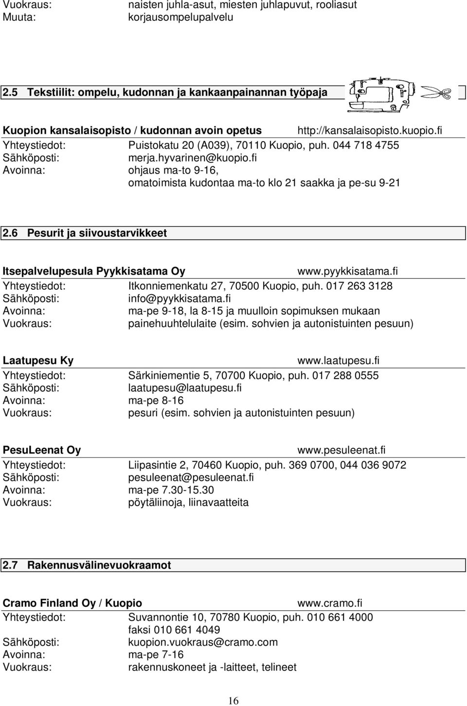 044 718 4755 merja.hyvarinen@kuopio.fi Avoinna: ohjaus ma-to 9-16, omatoimista kudontaa ma-to klo 21 saakka ja pe-su 9-21 2.6 Pesurit ja siivoustarvikkeet Itsepalvelupesula Pyykkisatama Oy www.