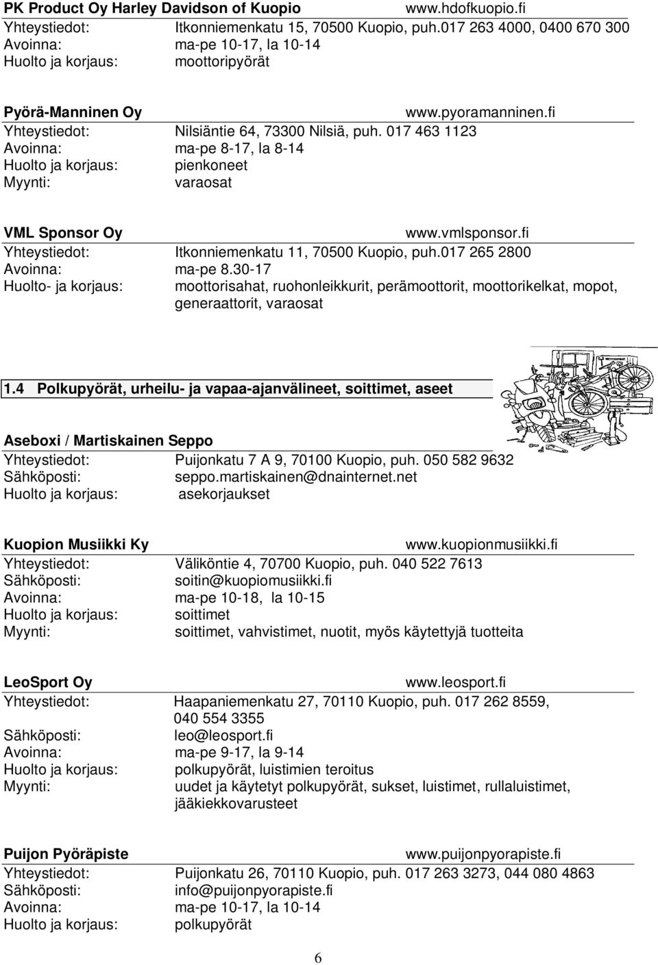 017 463 1123 Avoinna: ma-pe 8-17, la 8-14 Huolto ja korjaus: pienkoneet varaosat VML Sponsor Oy www.vmlsponsor.fi Yhteystiedot: Itkonniemenkatu 11, 70500 Kuopio, puh.017 265 2800 Avoinna: ma-pe 8.