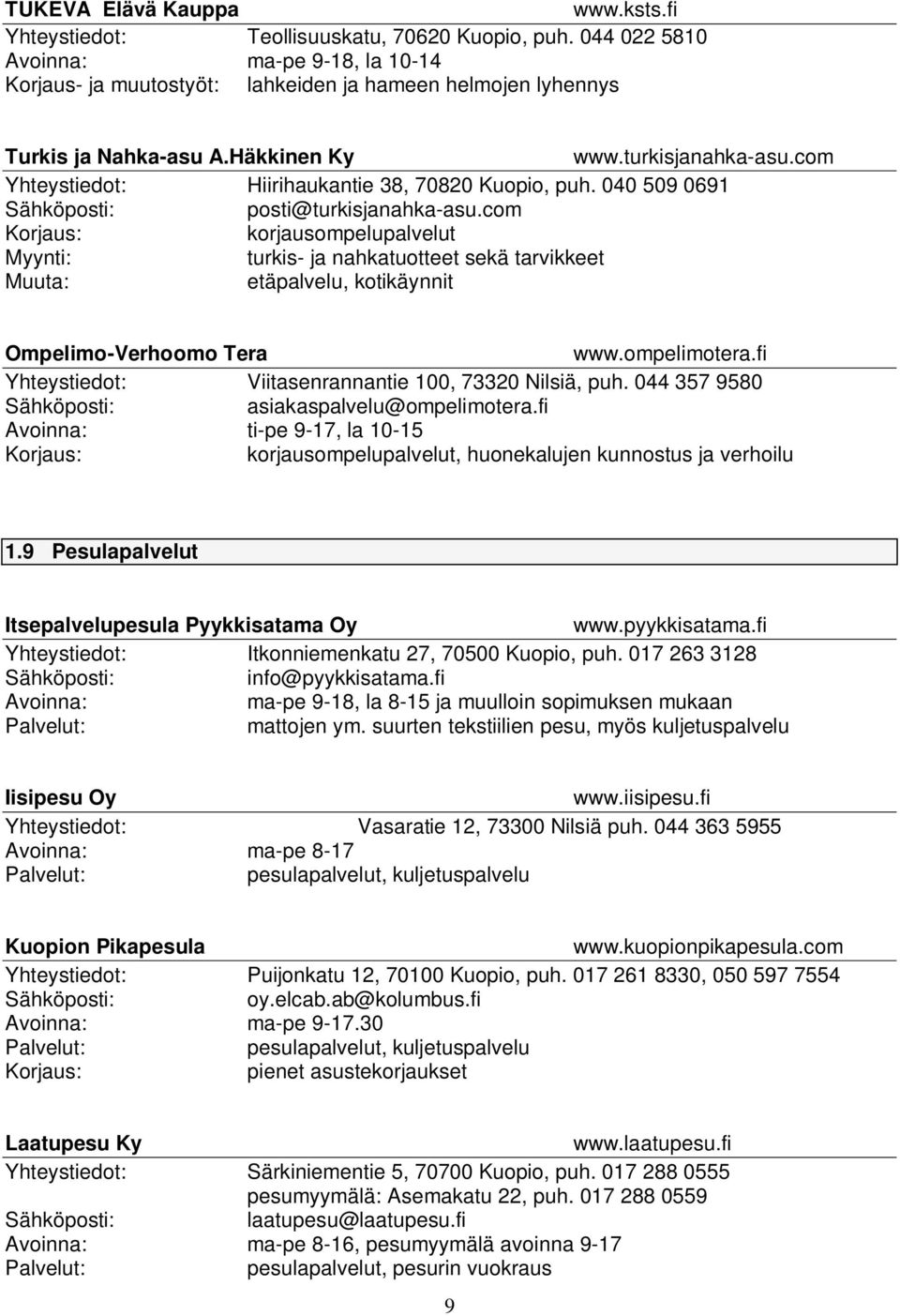 com Yhteystiedot: Hiirihaukantie 38, 70820 Kuopio, puh. 040 509 0691 posti@turkisjanahka-asu.