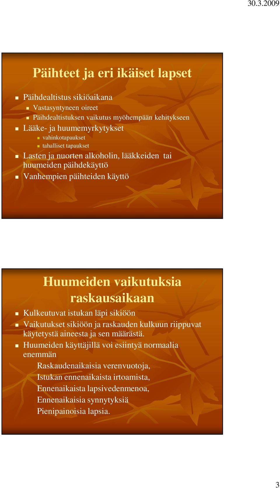 raskausaikaan Kulkeutuvat istukan läpi sikiöön Vaikutukset sikiöön ja raskauden kulkuun riippuvat käytetystä aineesta ja sen määrästä.