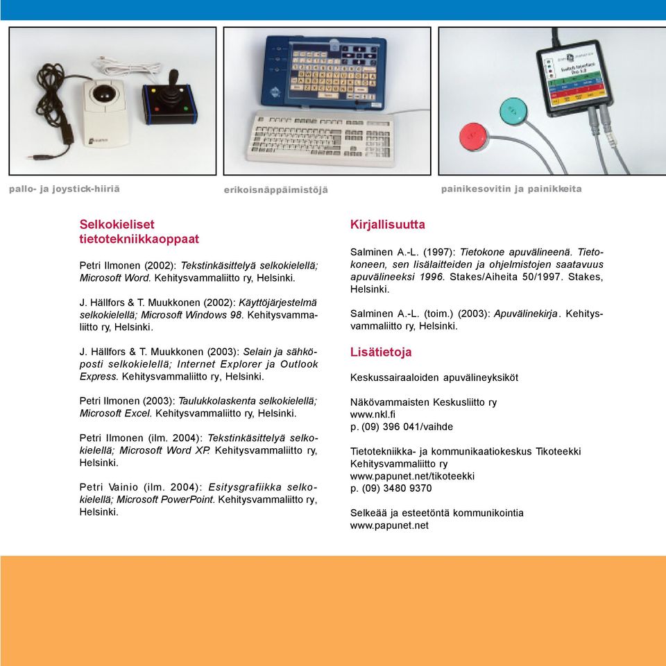 Kehitysvammaliitto ry, Helsinki. Petri Ilmonen (2003): Taulukkolaskenta selkokielellä; Microsoft Excel. Kehitysvammaliitto ry, Helsinki. Petri Ilmonen (ilm.