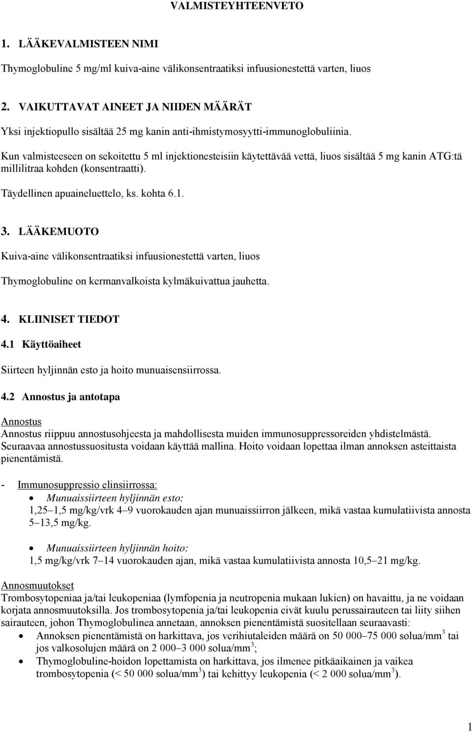 Kun valmisteeseen on sekoitettu 5 ml injektionesteisiin käytettävää vettä, liuos sisältää 5 mg kanin ATG:tä millilitraa kohden (konsentraatti). Täydellinen apuaineluettelo, ks. kohta 6.1. 3.