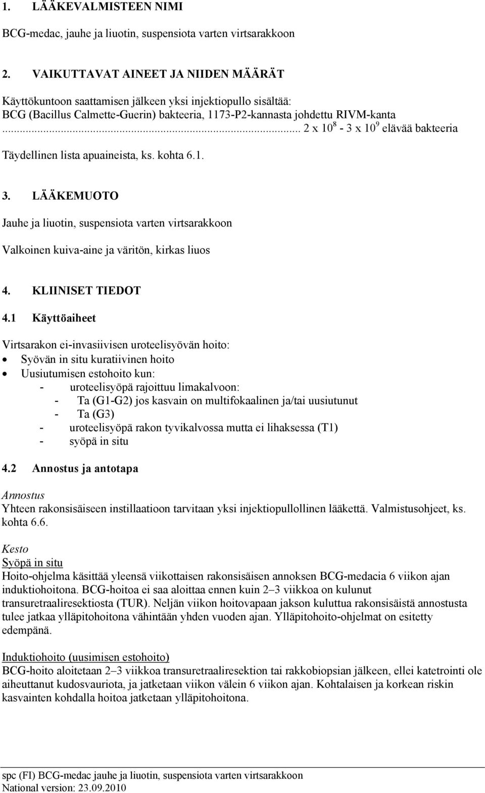 .. 2 x 10 8-3 x 10 9 elävää bakteeria Täydellinen lista apuaineista, ks. kohta 6.1. 3. LÄÄKEMUOTO Jauhe ja liuotin, suspensiota varten virtsarakkoon Valkoinen kuiva-aine ja väritön, kirkas liuos 4.