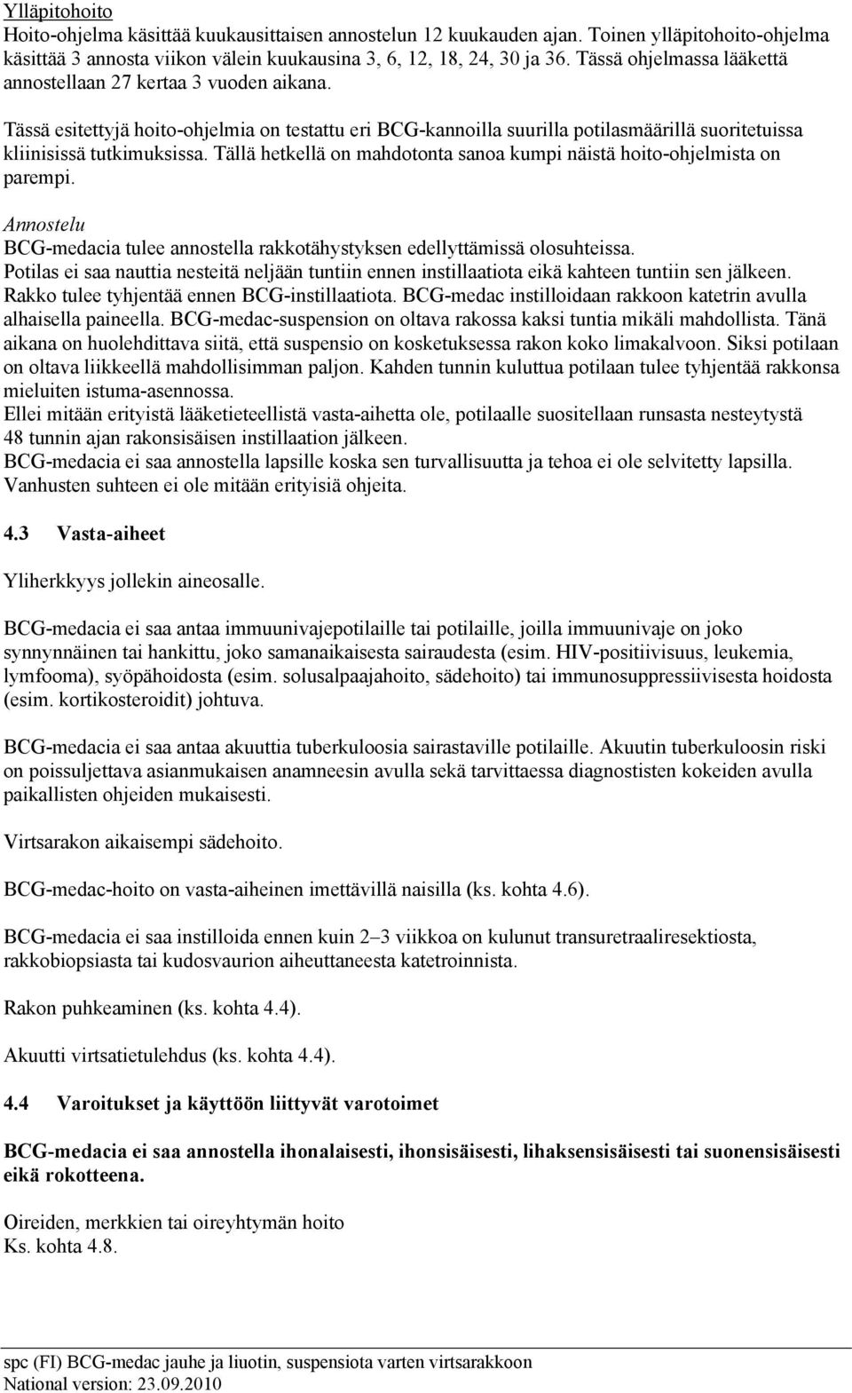 Tällä hetkellä on mahdotonta sanoa kumpi näistä hoito-ohjelmista on parempi. Annostelu BCG-medacia tulee annostella rakkotähystyksen edellyttämissä olosuhteissa.