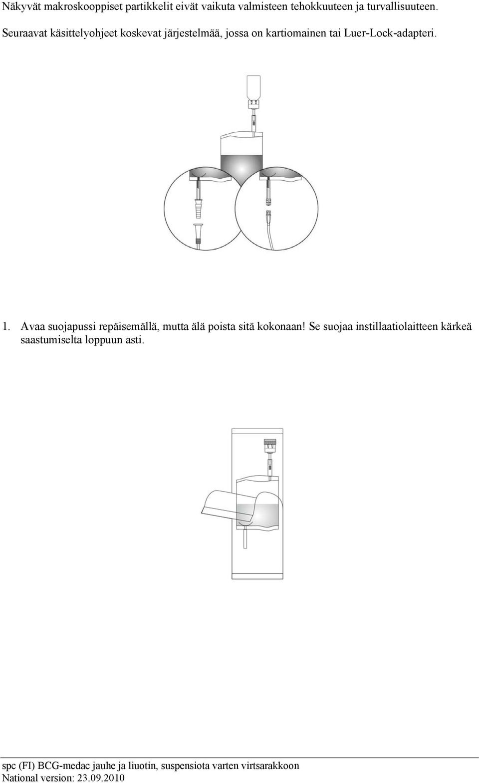 Seuraavat käsittelyohjeet koskevat järjestelmää, jossa on kartiomainen tai