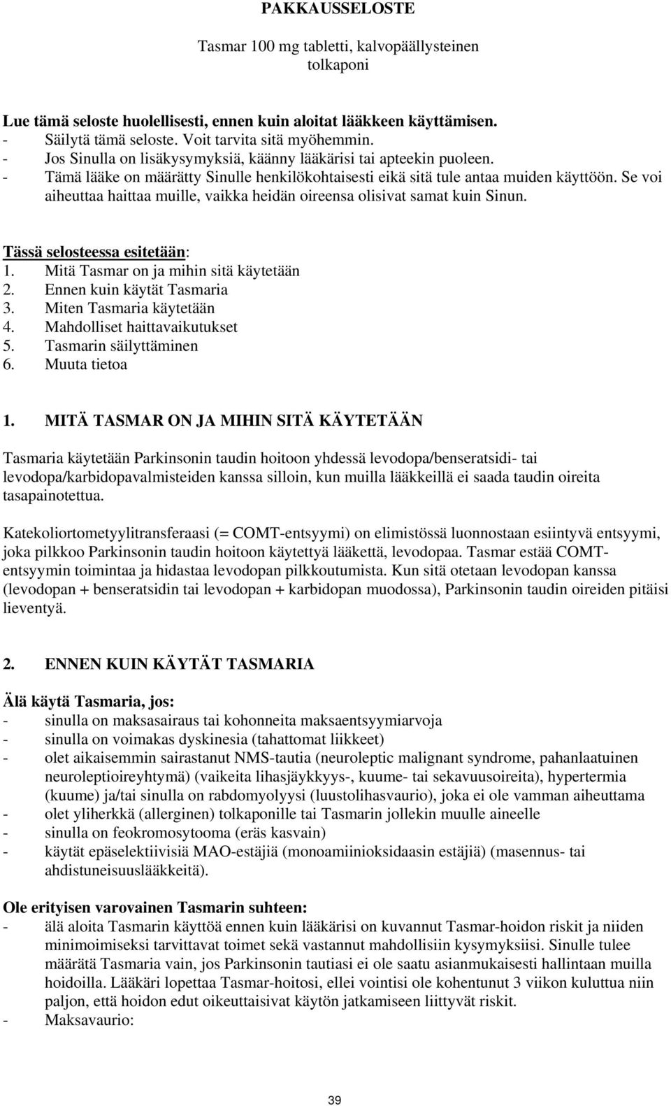 Se voi aiheuttaa haittaa muille, vaikka heidän oireensa olisivat samat kuin Sinun. Tässä selosteessa esitetään: 1. Mitä Tasmar on ja mihin sitä käytetään 2. Ennen kuin käytät Tasmaria 3.