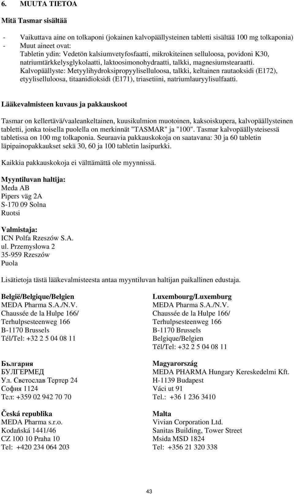 Kalvopäällyste: Metyylihydroksipropyyliselluloosa, talkki, keltainen rautaoksidi (E172), etyyliselluloosa, titaanidioksidi (E171), triasetiini, natriumlauryylisulfaatti.