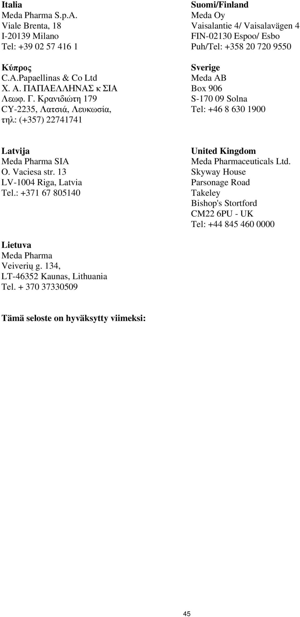 AB Box 906 S-170 09 Solna Tel: +46 8 630 1900 Latvija Meda Pharma SIA O. Vaciesa str. 13 LV-1004 Riga, Latvia Tel.: +371 67 805140 United Kingdom Meda Pharmaceuticals Ltd.