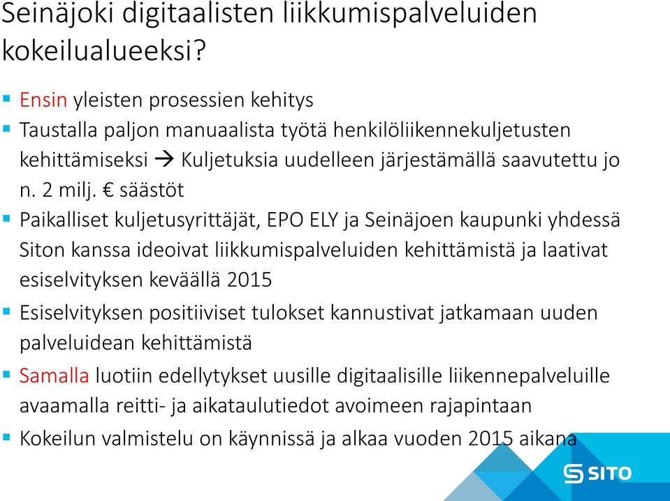 säästöt Paikalliset kuljetusyrittäjät, EPO ELY ja Seinäjoen kaupunki yhdessä Siton kanssa ideoivat liikkumispalveluiden kehittämistä ja laativat esiselvityksen keväällä