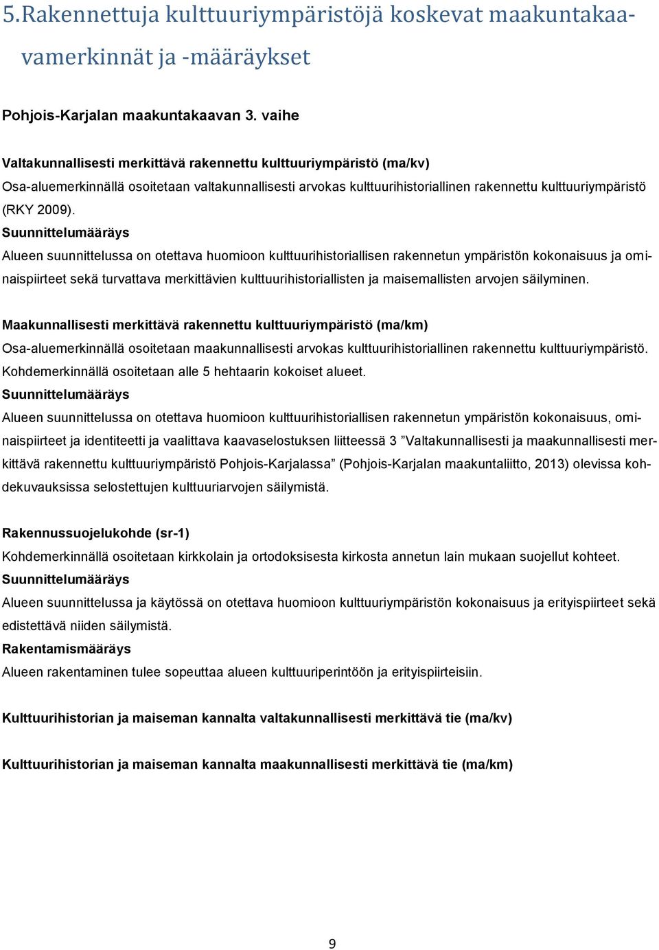 Suunnittelumääräys Alueen suunnittelussa on otettava huomioon kulttuurihistoriallisen rakennetun ympäristön kokonaisuus ja ominaispiirteet sekä turvattava merkittävien kulttuurihistoriallisten ja