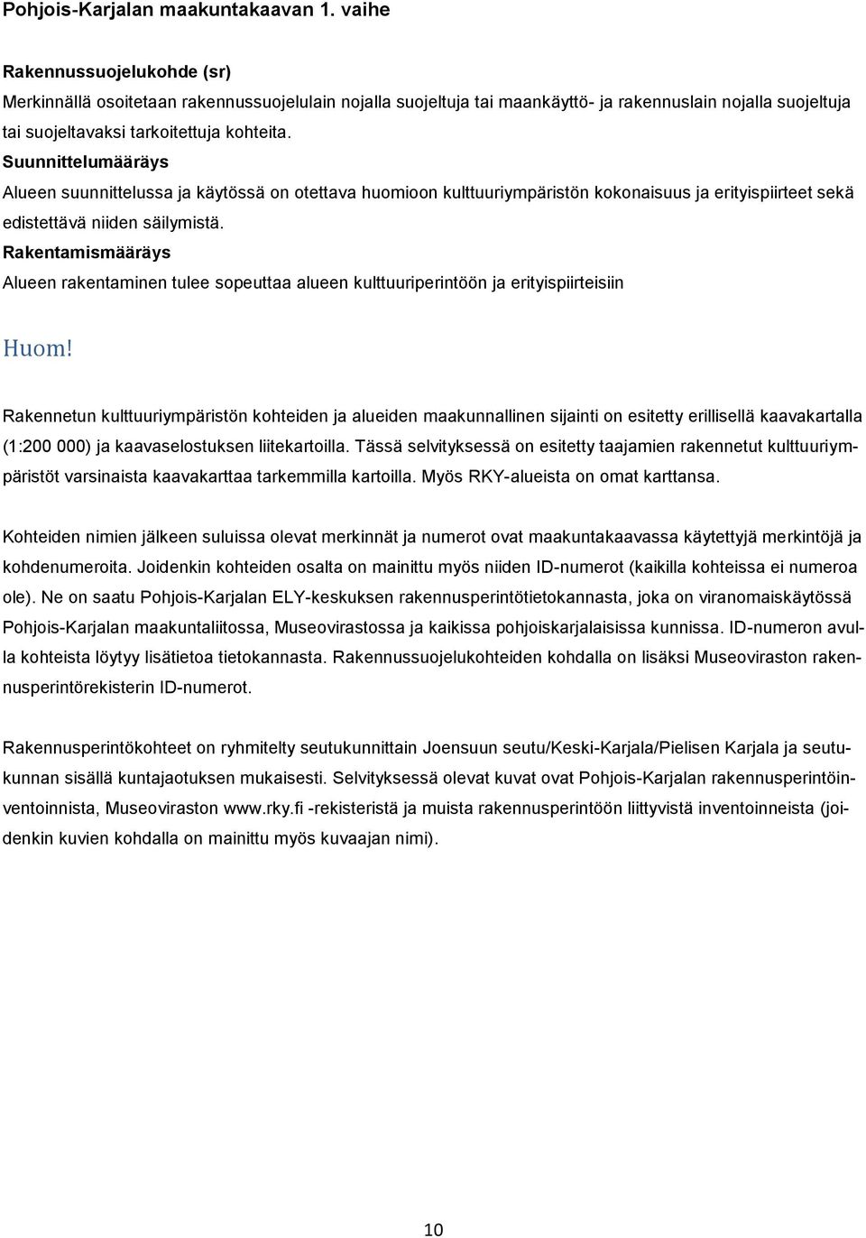 Suunnittelumääräys Alueen suunnittelussa ja käytössä on otettava huomioon kulttuuriympäristön kokonaisuus ja erityispiirteet sekä edistettävä niiden säilymistä.