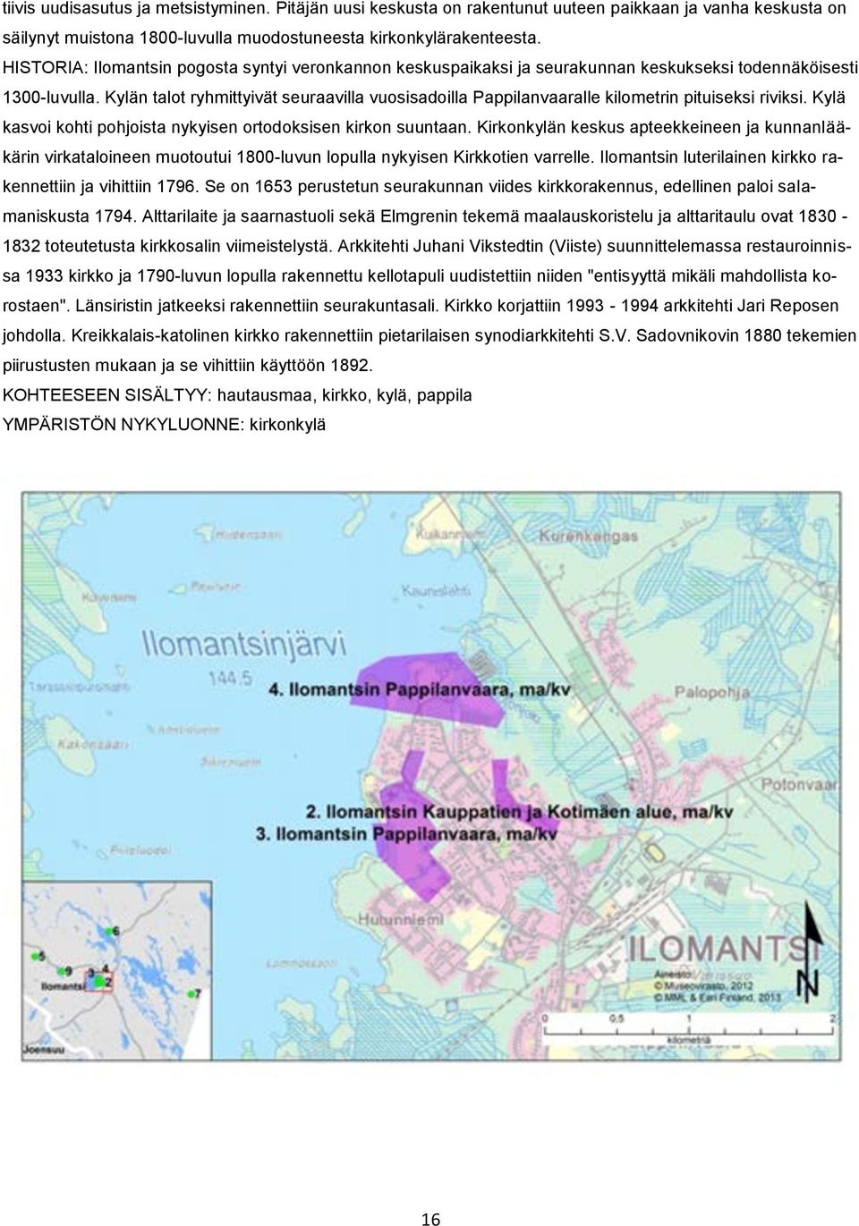 Kylän talot ryhmittyivät seuraavilla vuosisadoilla Pappilanvaaralle kilometrin pituiseksi riviksi. Kylä kasvoi kohti pohjoista nykyisen ortodoksisen kirkon suuntaan.