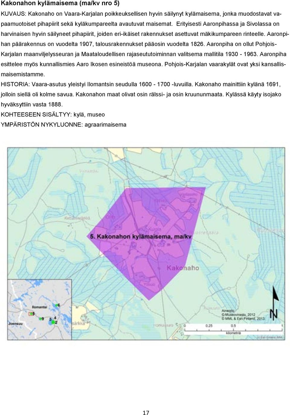 Aaronpihan päärakennus on vuodelta 1907, talousrakennukset pääosin vuodelta 1826.