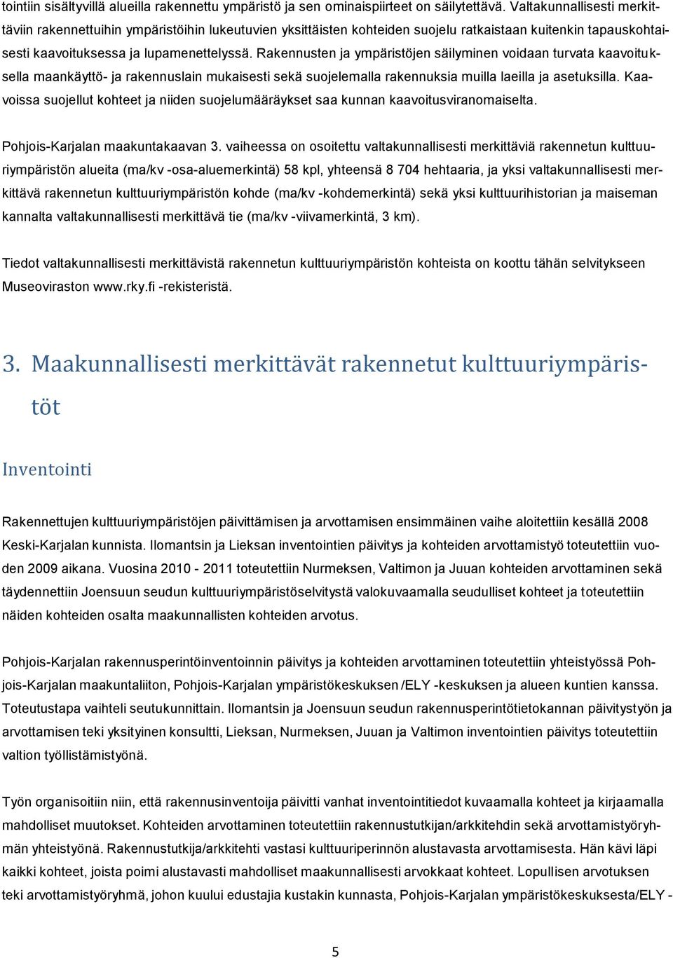 Rakennusten ja ympäristöjen säilyminen voidaan turvata kaavoituksella maankäyttö- ja rakennuslain mukaisesti sekä suojelemalla rakennuksia muilla laeilla ja asetuksilla.