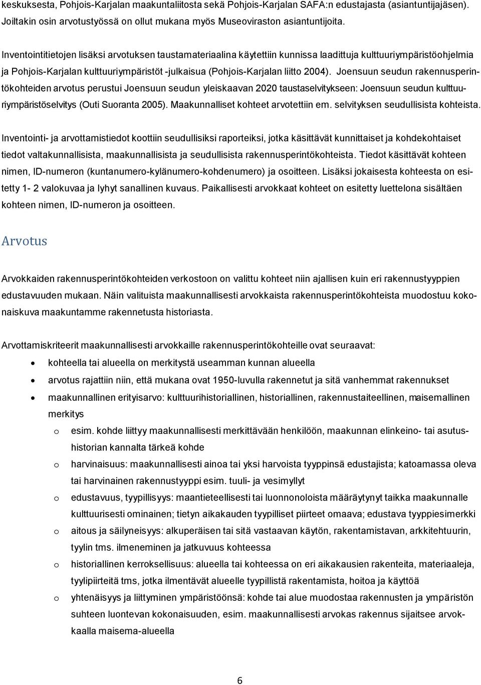 Joensuun seudun rakennusperintökohteiden arvotus perustui Joensuun seudun yleiskaavan 2020 taustaselvitykseen: Joensuun seudun kulttuuriympäristöselvitys (Outi Suoranta 2005).