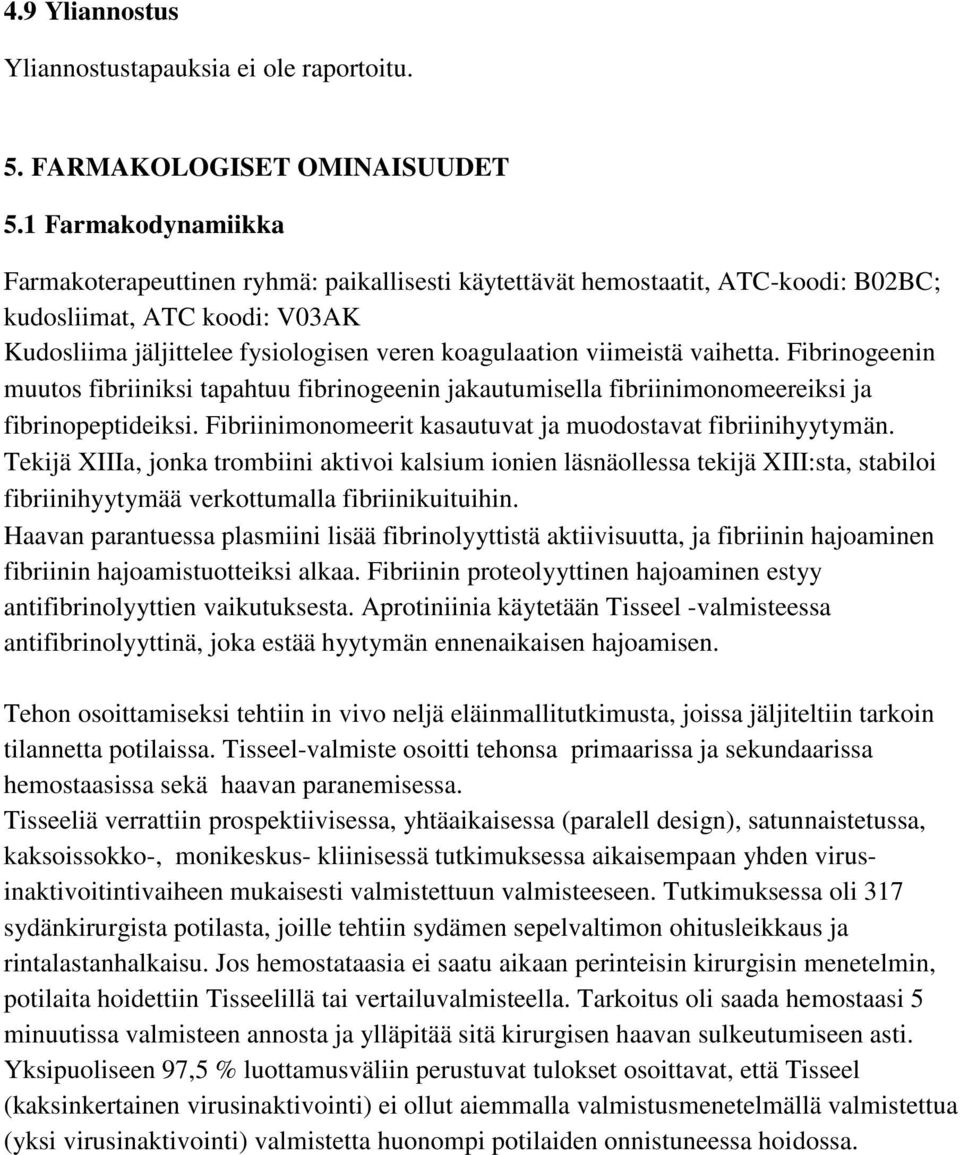 vaihetta. Fibrinogeenin muutos fibriiniksi tapahtuu fibrinogeenin jakautumisella fibriinimonomeereiksi ja fibrinopeptideiksi. Fibriinimonomeerit kasautuvat ja muodostavat fibriinihyytymän.