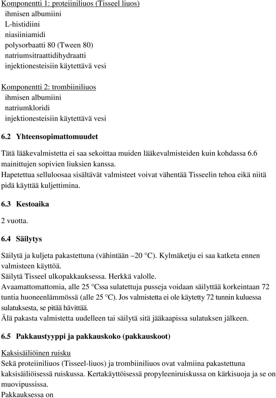 6 mainittujen sopivien liuksien kanssa. Hapetettua selluloosaa sisältävät valmisteet voivat vähentää Tisseelin tehoa eikä niitä pidä käyttää kuljettimina. 6.