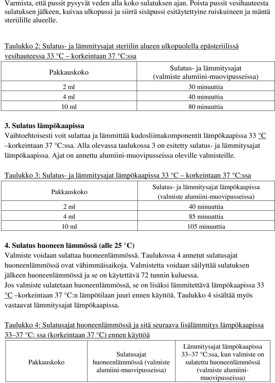 Taulukko 2: Sulatus- ja lämmitysajat steriilin alueen ulkopuolella epästeriilissä vesihauteessa 33 C korkeintaan 37 C:ssa Pakkauskoko Sulatus- ja lämmitysajat (valmiste alumiini-muovipusseissa) 2 ml