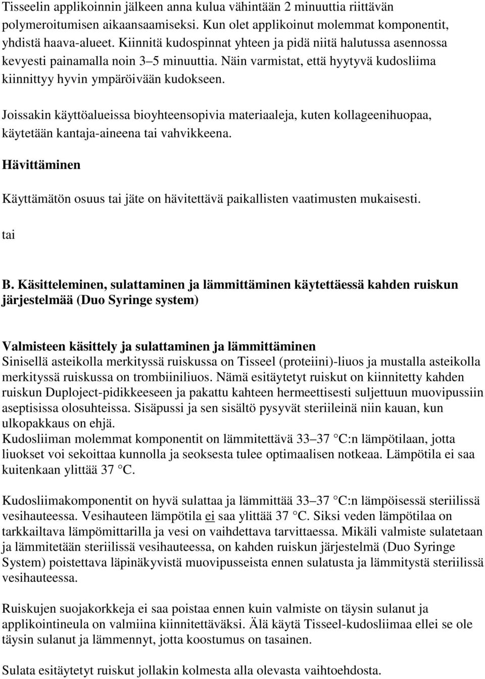 Joissakin käyttöalueissa bioyhteensopivia materiaaleja, kuten kollageenihuopaa, käytetään kantaja-aineena tai vahvikkeena.