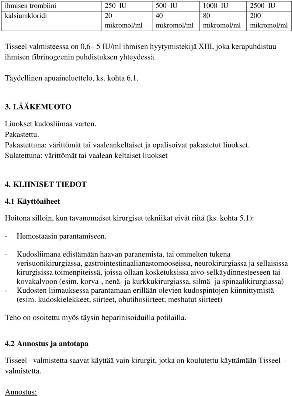 Pakastettuna: värittömät tai vaaleankeltaiset ja opalisoivat pakastetut liuokset. Sulatettuna: värittömät tai vaalean keltaiset liuokset 4. KLIINISET TIEDOT 4.