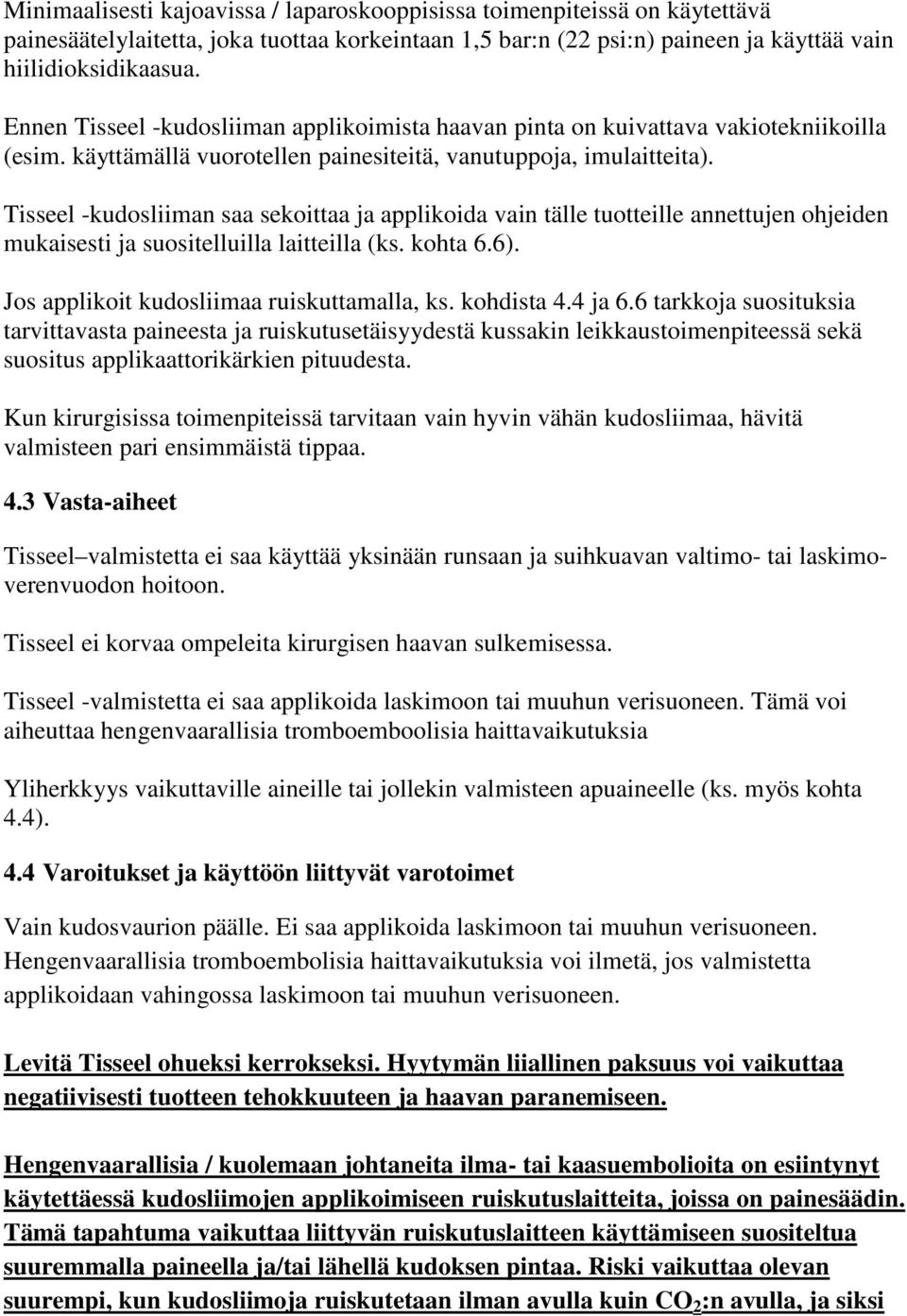 Tisseel -kudosliiman saa sekoittaa ja applikoida vain tälle tuotteille annettujen ohjeiden mukaisesti ja suositelluilla laitteilla (ks. kohta 6.6). Jos applikoit kudosliimaa ruiskuttamalla, ks.