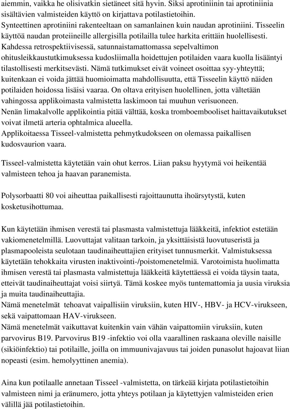 Kahdessa retrospektiivisessä, satunnaistamattomassa sepelvaltimon ohitusleikkaustutkimuksessa kudosliimalla hoidettujen potilaiden vaara kuolla lisääntyi tilastollisesti merkitsevästi.