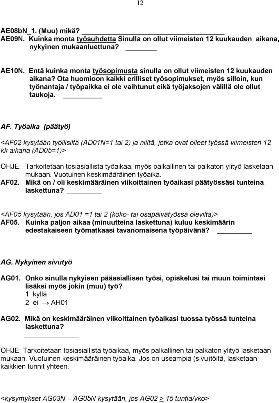 Ota huomioon kaikki erilliset työsopimukset, myös silloin, kun työnantaja / työpaikka ei ole vaihtunut eikä työjaksojen välillä ole ollut taukoja. AF.