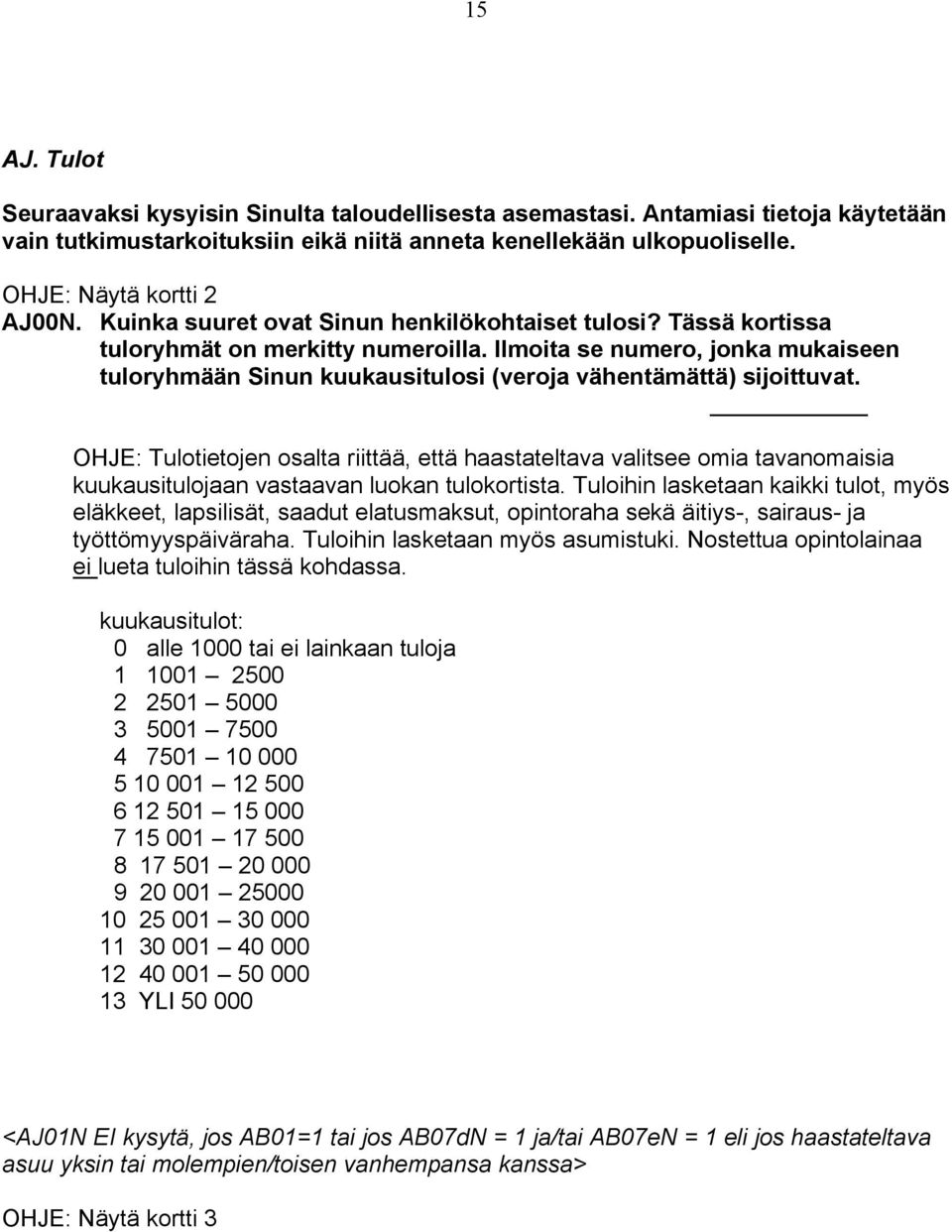 Ilmoita se numero, jonka mukaiseen tuloryhmään Sinun kuukausitulosi (veroja vähentämättä) sijoittuvat.