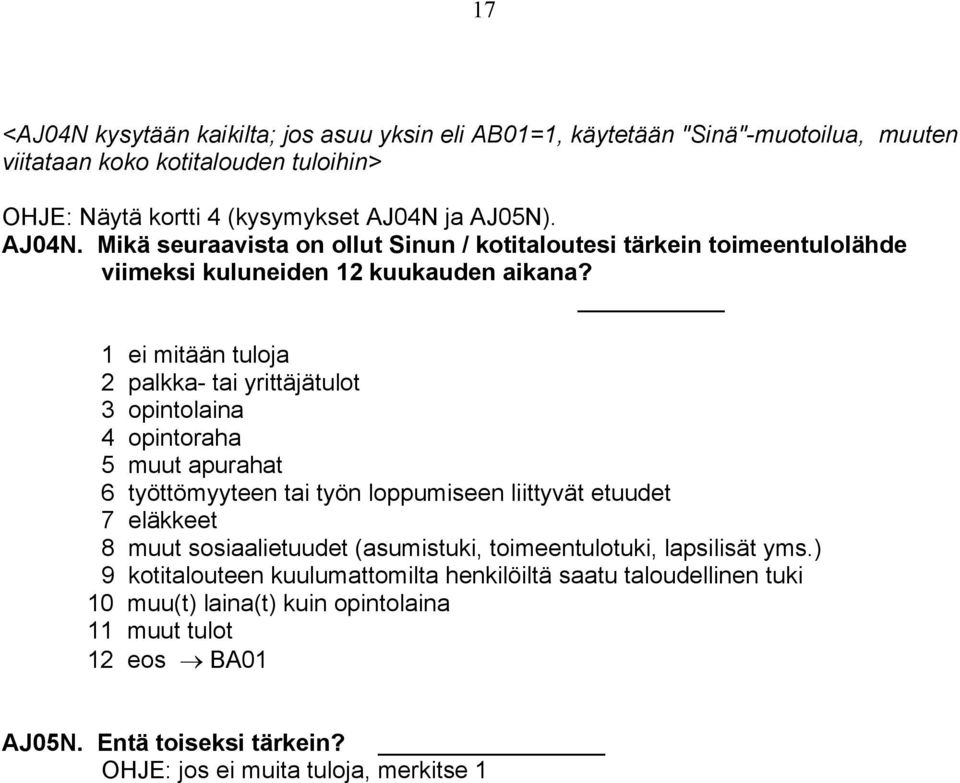 1 ei mitään tuloja 2 palkka- tai yrittäjätulot 3 opintolaina 4 opintoraha 5 muut apurahat 6 työttömyyteen tai työn loppumiseen liittyvät etuudet 7 eläkkeet 8 muut sosiaalietuudet