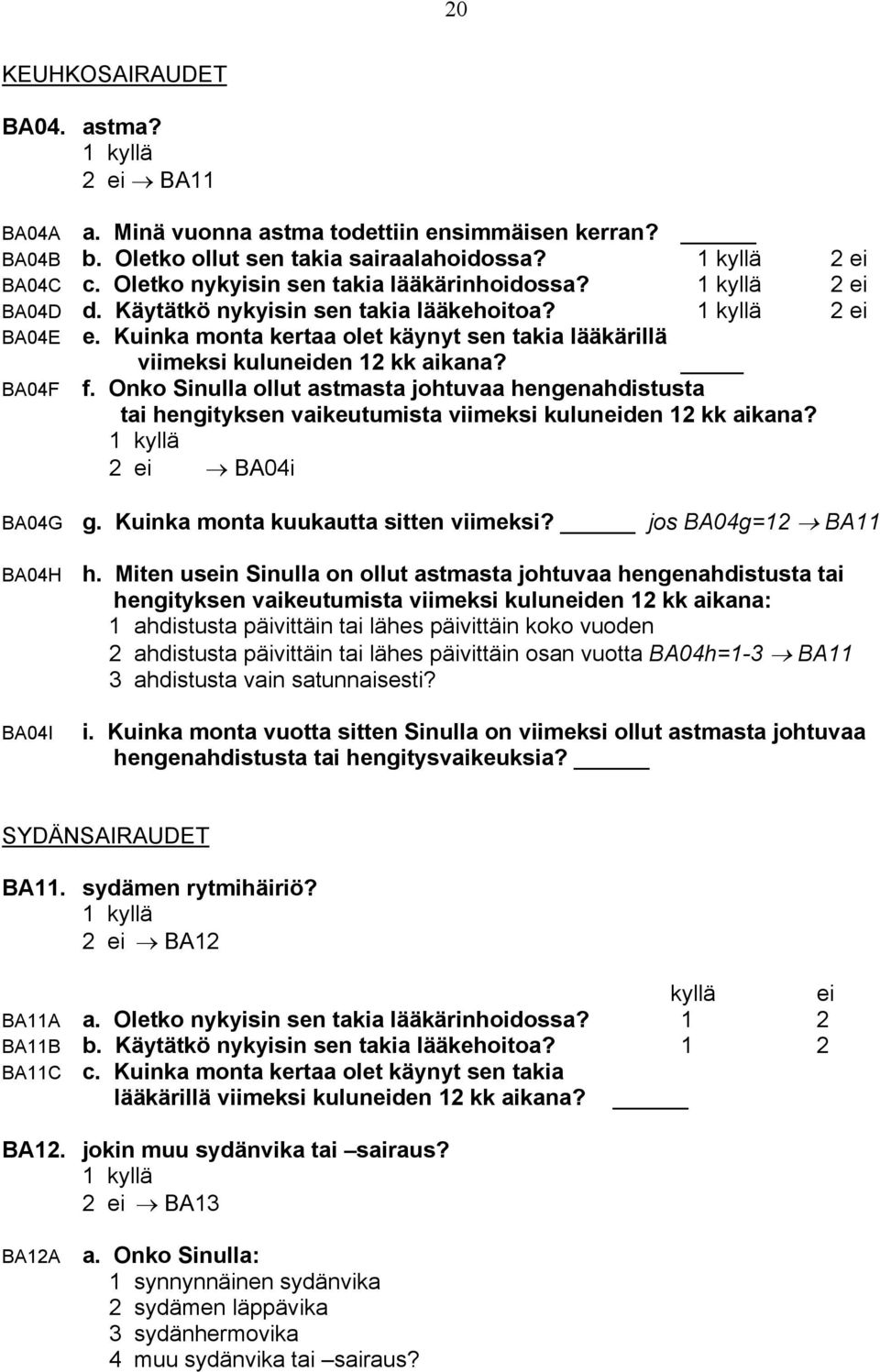 Onko Sinulla ollut astmasta johtuvaa hengenahdistusta tai hengityksen vaikeutumista viimeksi kuluneiden 12 kk aikana? BA04i BA04G g. Kuinka monta kuukautta sitten viimeksi? jos BA04g=12 BA11 BA04H h.