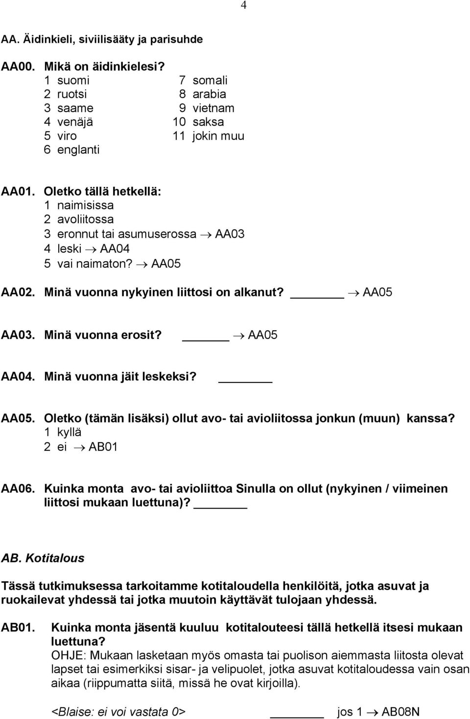 AA05 AA04. Minä vuonna jäit leskeksi? AA05. Oletko (tämän lisäksi) ollut avo- tai avioliitossa jonkun (muun) kanssa? AB01 AA06.
