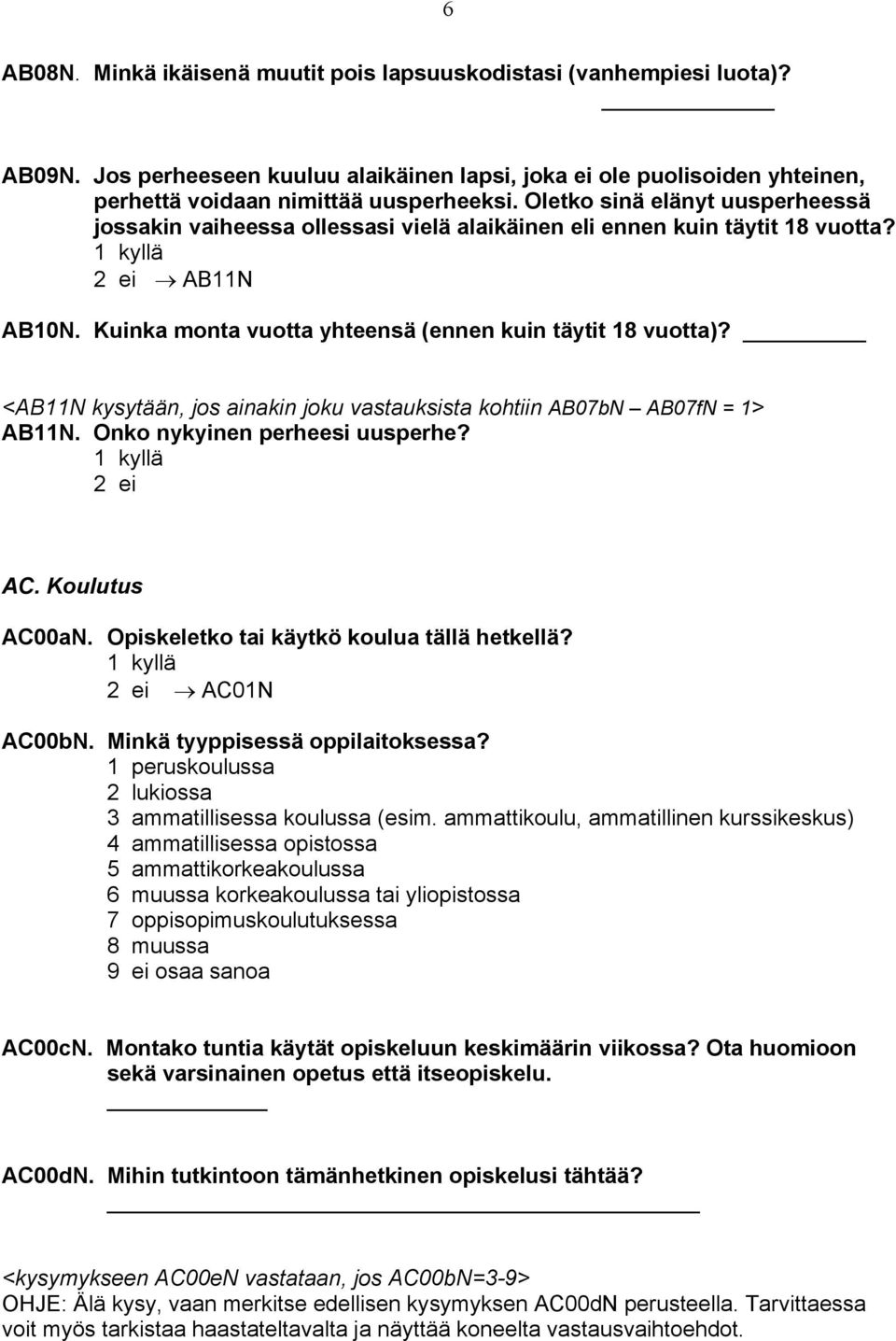 <AB11N kysytään, jos ainakin joku vastauksista kohtiin AB07bN AB07fN = 1> AB11N. Onko nykyinen perheesi uusperhe? AC. Koulutus AC00aN. Opiskeletko tai käytkö koulua tällä hetkellä? AC01N AC00bN.