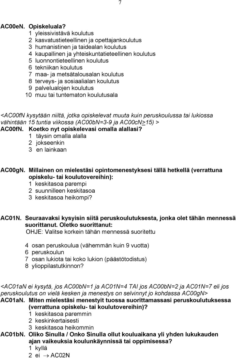 koulutus 7 maa- ja metsätalousalan koulutus 8 terveys- ja sosiaalialan koulutus 9 palvelualojen koulutus 10 muu tai tuntematon koulutusala <AC00fN kysytään niiltä, jotka opiskelevat muuta kuin
